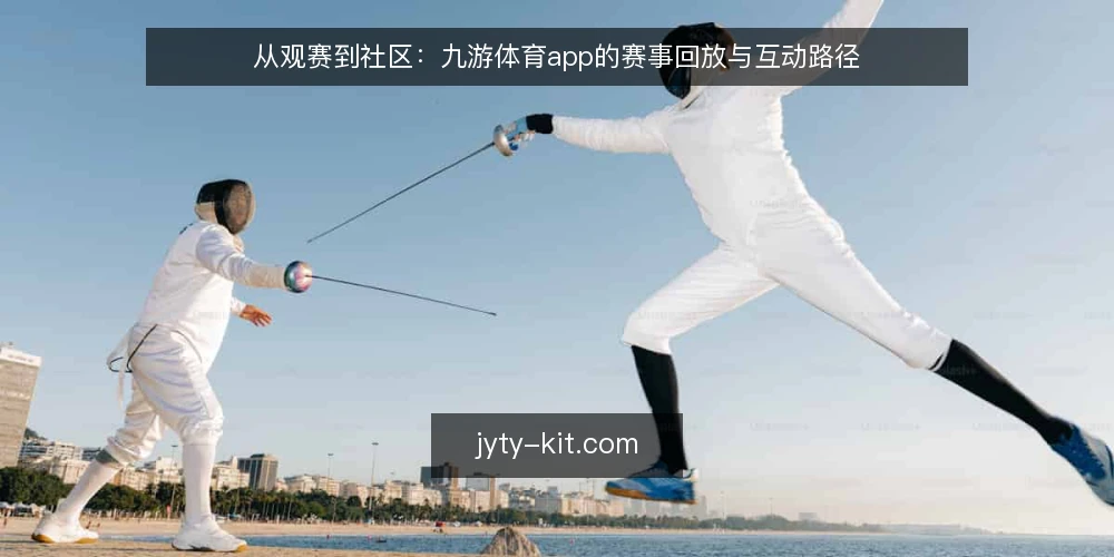 从观赛到社区:九游体育app的赛事回放与互动路径 — 起点:观赛需求的真实场景 配图